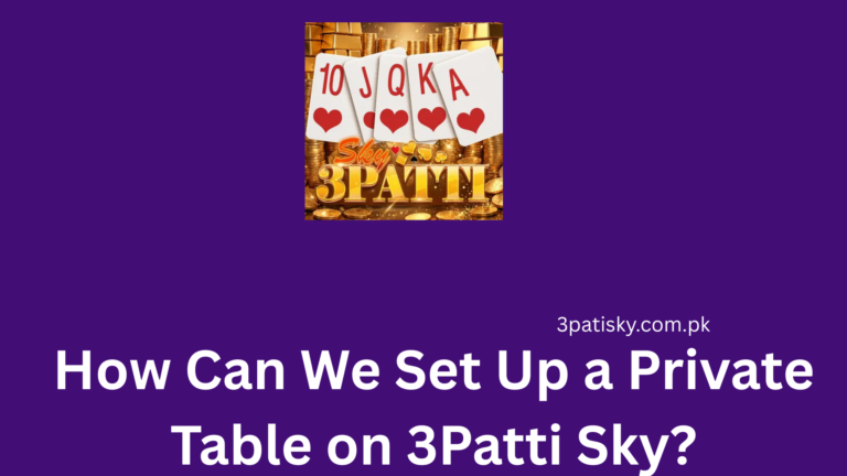 How Can We Set Up a Private Table on 3Patti Sky